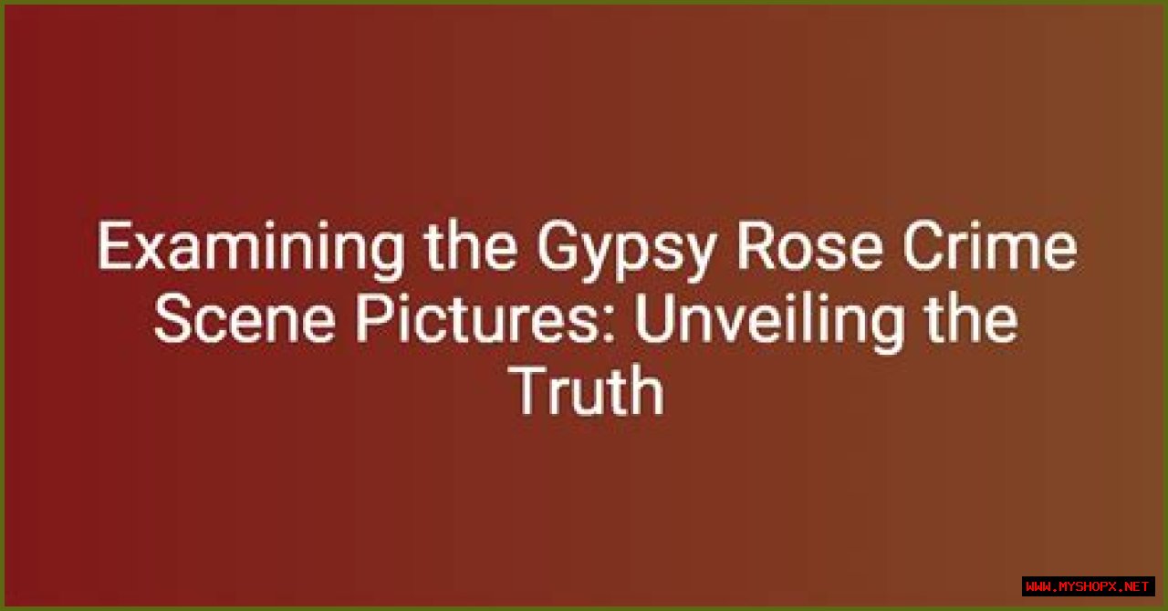 Gypsy Rose Crime Scene: A Deep Dive Into A Shocking Case